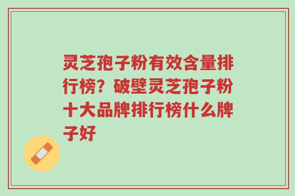 灵芝孢子粉有效含量排行榜?破壁灵芝孢子粉十大品牌排行榜什么牌子好-第1张图片-超越 灵芝孢子粉有效含量排行榜?破壁灵芝孢子粉十大品牌排行榜什么牌子好-第1张图片-超越