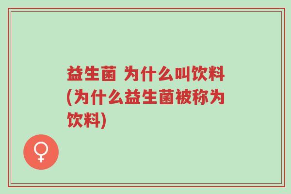 益生菌 为什么叫饮料(为什么益生菌被称为饮料)-第1张图片-超越 益生菌 为什么叫饮料(为什么益生菌被称为饮料)-第1张图片-超越