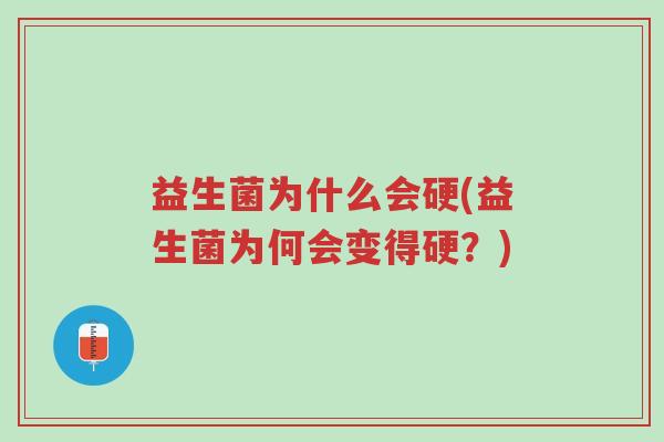 益生菌为什么会硬(益生菌为何会变得硬?)-第1张图片-超越 益生菌为什么会硬(益生菌为何会变得硬?)-第1张图片-超越