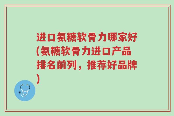 进口氨糖软骨力哪家好(氨糖软骨力进口产品排名前列,推荐好品牌)-第1张图片-超越 进口氨糖软骨力哪家好(氨糖软骨力进口产品排名前列,推荐好品牌)-第1张图片-超越