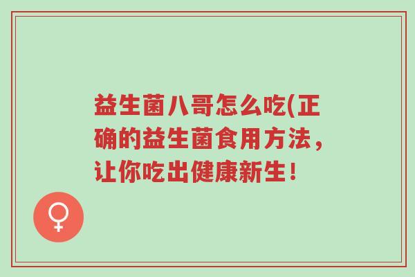 益生菌八哥怎么吃(正确的益生菌食用方法,让你吃出健康新生!-第1张图片-超越 益生菌八哥怎么吃(正确的益生菌食用方法,让你吃出健康新生!-第1张图片-超越