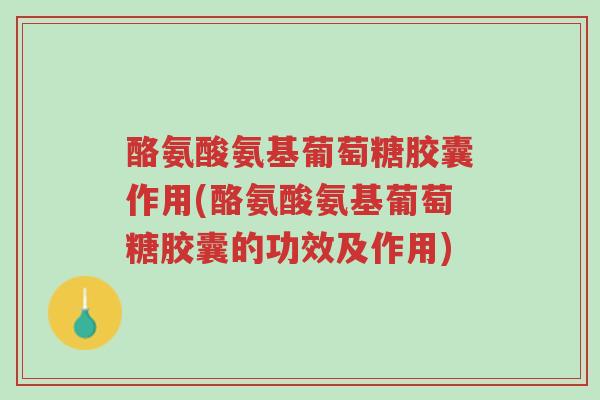 酪氨酸氨基葡萄糖胶囊作用(酪氨酸氨基葡萄糖胶囊的功效及作用)-第1张图片-超越 酪氨酸氨基葡萄糖胶囊作用(酪氨酸氨基葡萄糖胶囊的功效及作用)-第1张图片-超越