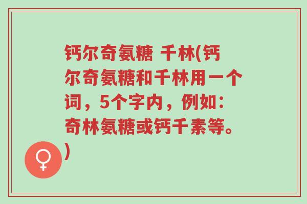 钙尔奇氨糖 千林(钙尔奇氨糖和千林用一个词,5个字内,例如:奇林氨糖或钙千素等。)-第1张图片-超越 钙尔奇氨糖 千林(钙尔奇氨糖和千林用一个词,5个字内,例如:奇林氨糖或钙千素等。)-第1张图片-超越