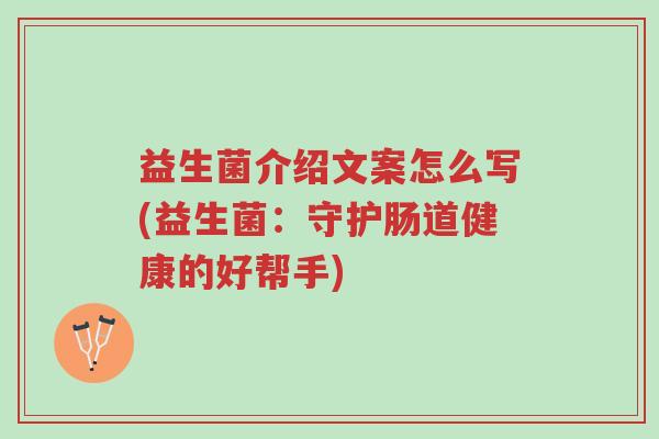 益生菌介绍文案怎么写(益生菌:守护肠道健康的好帮手)-第1张图片-超越 益生菌介绍文案怎么写(益生菌:守护肠道健康的好帮手)-第1张图片-超越