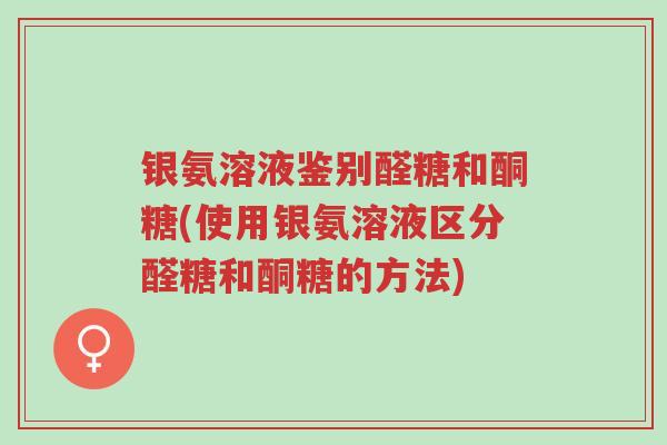 银氨溶液鉴别醛糖和酮糖(使用银氨溶液区分醛糖和酮糖的方法)-第1张图片-超越 银氨溶液鉴别醛糖和酮糖(使用银氨溶液区分醛糖和酮糖的方法)-第1张图片-超越