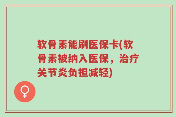 软骨素能刷医保卡(软骨素被纳入医保,治疗关节炎负担减轻)-第1张图片-超越 软骨素能刷医保卡(软骨素被纳入医保,治疗关节炎负担减轻)-第1张图片-超越