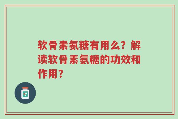 软骨素氨糖有用么?解读软骨素氨糖的功效和作用?-第1张图片-超越 软骨素氨糖有用么?解读软骨素氨糖的功效和作用?-第1张图片-超越