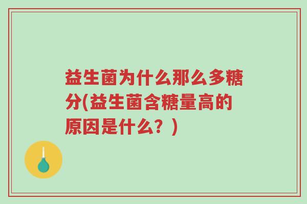 益生菌为什么那么多糖分(益生菌含糖量高的原因是什么?)-第1张图片-超越 益生菌为什么那么多糖分(益生菌含糖量高的原因是什么?)-第1张图片-超越