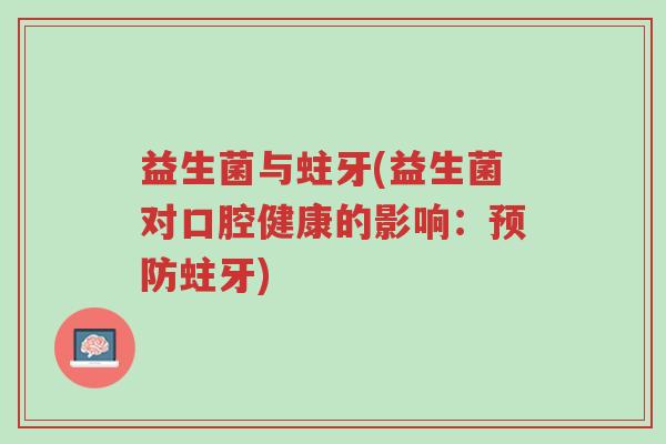 益生菌与蛀牙(益生菌对口腔健康的影响:预防蛀牙)-第1张图片-超越 益生菌与蛀牙(益生菌对口腔健康的影响:预防蛀牙)-第1张图片-超越