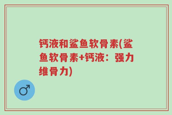 钙液和鲨鱼软骨素(鲨鱼软骨素+钙液:强力维骨力)-第1张图片-超越 钙液和鲨鱼软骨素(鲨鱼软骨素+钙液:强力维骨力)-第1张图片-超越