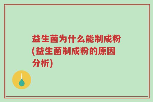 益生菌为什么能制成粉(益生菌制成粉的原因分析)-第1张图片-超越 益生菌为什么能制成粉(益生菌制成粉的原因分析)-第1张图片-超越