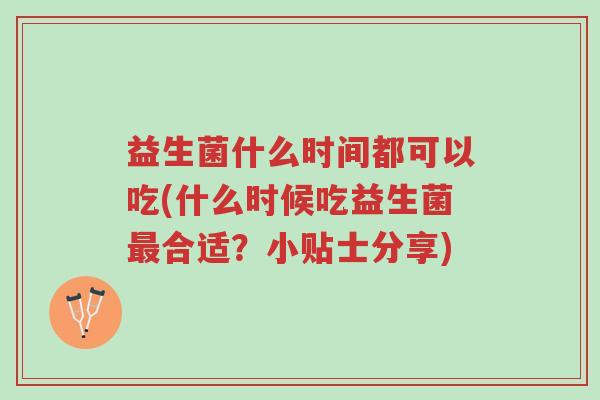 益生菌什么时间都可以吃(什么时候吃益生菌最合适?小贴士分享)-第1张图片-超越 益生菌什么时间都可以吃(什么时候吃益生菌最合适?小贴士分享)-第1张图片-超越