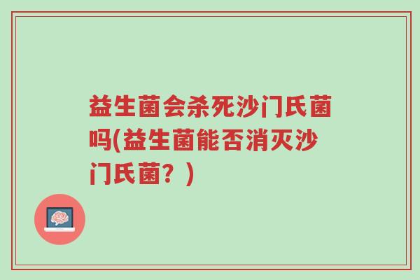 益生菌会杀死沙门氏菌吗(益生菌能否消灭沙门氏菌?)-第1张图片-超越 益生菌会杀死沙门氏菌吗(益生菌能否消灭沙门氏菌?)-第1张图片-超越