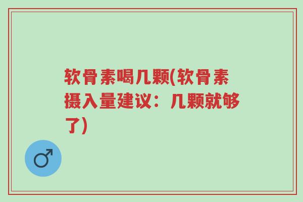 软骨素喝几颗(软骨素摄入量建议:几颗就够了)-第1张图片-超越 软骨素喝几颗(软骨素摄入量建议:几颗就够了)-第1张图片-超越