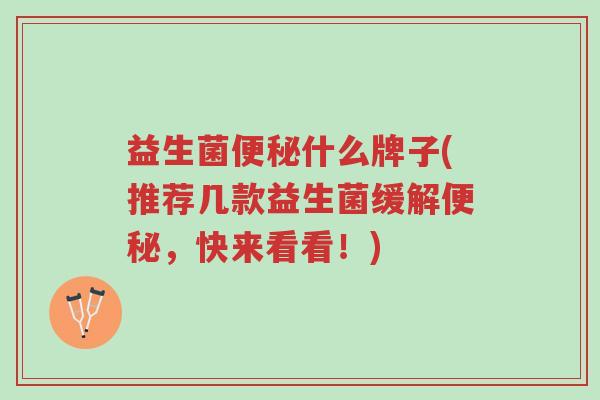 益生菌便秘什么牌子(推荐几款益生菌缓解便秘,快来看看!)-第1张图片-超越 益生菌便秘什么牌子(推荐几款益生菌缓解便秘,快来看看!)-第1张图片-超越