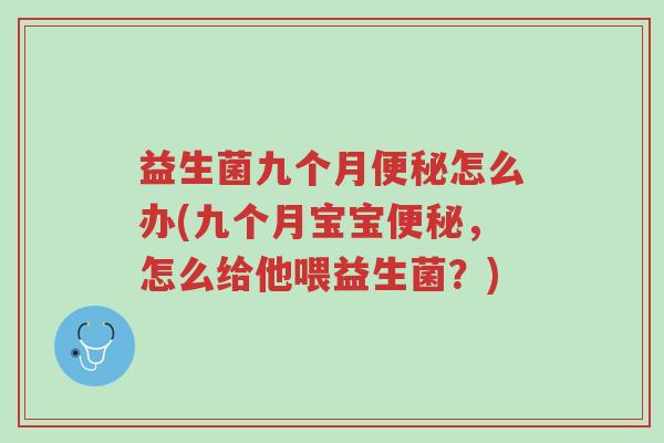 益生菌九个月便秘怎么办(九个月宝宝便秘,怎么给他喂益生菌?)-第1张图片-超越 益生菌九个月便秘怎么办(九个月宝宝便秘,怎么给他喂益生菌?)-第1张图片-超越