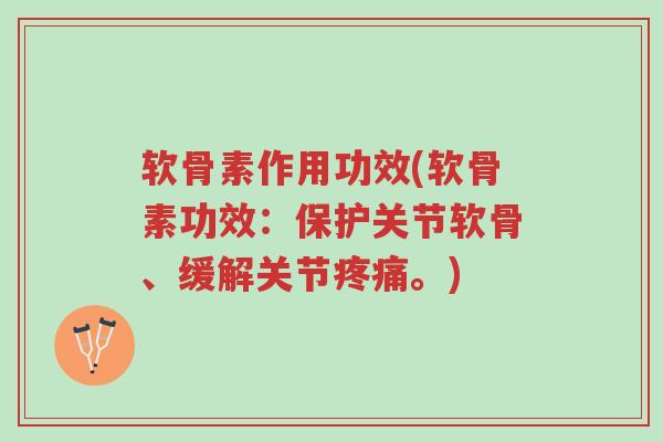软骨素作用功效(软骨素功效:保护关节软骨、缓解关节疼痛。)-第1张图片-超越 软骨素作用功效(软骨素功效:保护关节软骨、缓解关节疼痛。)-第1张图片-超越