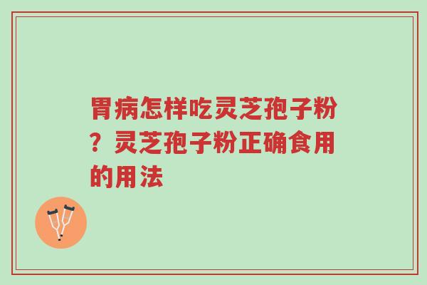 胃病怎样吃灵芝孢子粉?灵芝孢子粉正确食用的用法-第1张图片-超越 胃病怎样吃灵芝孢子粉?灵芝孢子粉正确食用的用法-第1张图片-超越
