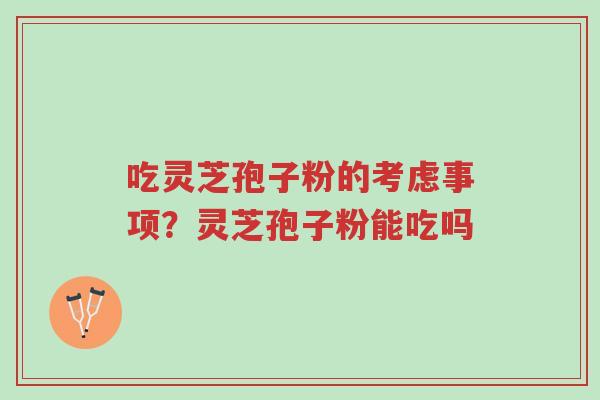 吃灵芝孢子粉的考虑事项?灵芝孢子粉能吃吗-第1张图片-超越 吃灵芝孢子粉的考虑事项?灵芝孢子粉能吃吗-第1张图片-超越