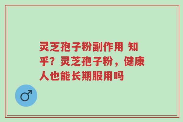 灵芝孢子粉副作用 知乎?灵芝孢子粉,健康人也能长期服用吗-第1张图片-超越 灵芝孢子粉副作用 知乎?灵芝孢子粉,健康人也能长期服用吗-第1张图片-超越
