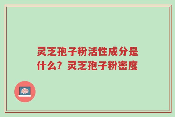 灵芝孢子粉活性成分是什么?灵芝孢子粉密度-第1张图片-超越 灵芝孢子粉活性成分是什么?灵芝孢子粉密度-第1张图片-超越