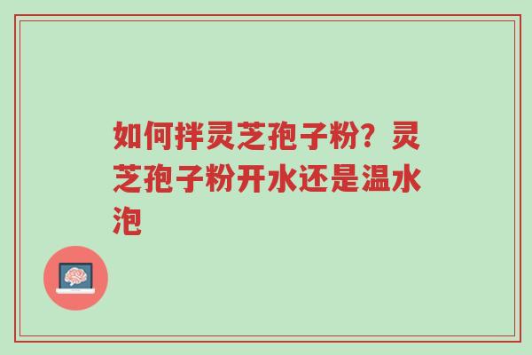 如何拌灵芝孢子粉?灵芝孢子粉开水还是温水泡-第1张图片-超越 如何拌灵芝孢子粉?灵芝孢子粉开水还是温水泡-第1张图片-超越