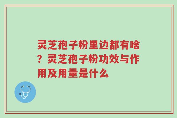 灵芝孢子粉里边都有啥?灵芝孢子粉功效与作用及用量是什么-第1张图片-超越 灵芝孢子粉里边都有啥?灵芝孢子粉功效与作用及用量是什么-第1张图片-超越