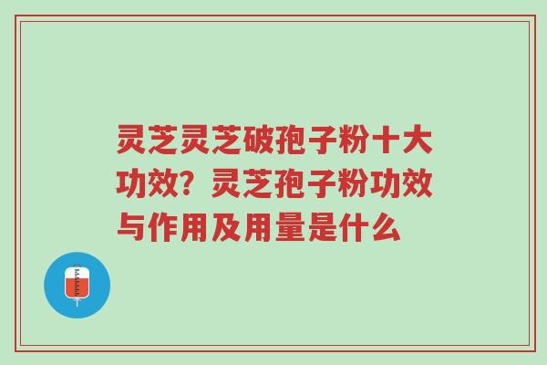灵芝灵芝破孢子粉十大功效?灵芝孢子粉功效与作用及用量是什么-第1张图片-超越 灵芝灵芝破孢子粉十大功效?灵芝孢子粉功效与作用及用量是什么-第1张图片-超越