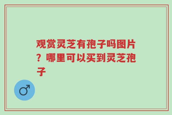 观赏灵芝有孢子吗图片?哪里可以买到灵芝孢子-第1张图片-超越 观赏灵芝有孢子吗图片?哪里可以买到灵芝孢子-第1张图片-超越