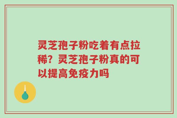 灵芝孢子粉吃着有点拉稀?灵芝孢子粉真的可以提高免疫力吗-第1张图片-超越 灵芝孢子粉吃着有点拉稀?灵芝孢子粉真的可以提高免疫力吗-第1张图片-超越