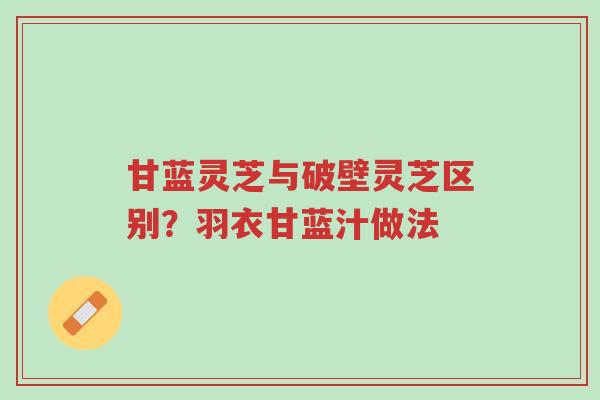 甘蓝灵芝与破壁灵芝区别?羽衣甘蓝汁做法-第1张图片-超越 甘蓝灵芝与破壁灵芝区别?羽衣甘蓝汁做法-第1张图片-超越