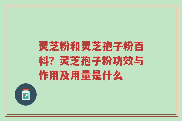 灵芝粉和灵芝孢子粉百科?灵芝孢子粉功效与作用及用量是什么-第1张图片-超越 灵芝粉和灵芝孢子粉百科?灵芝孢子粉功效与作用及用量是什么-第1张图片-超越