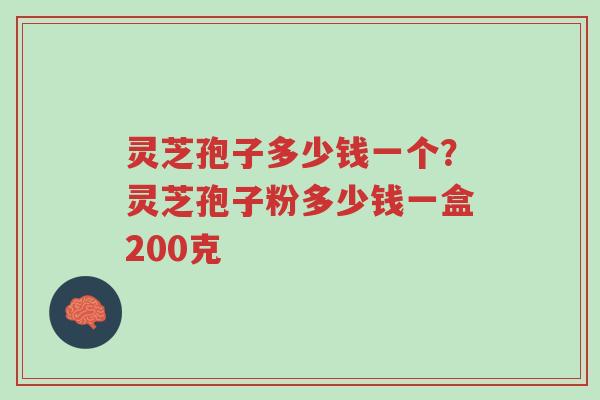 灵芝孢子多少钱一个?灵芝孢子粉多少钱一盒200克-第1张图片-超越 灵芝孢子多少钱一个?灵芝孢子粉多少钱一盒200克-第1张图片-超越
