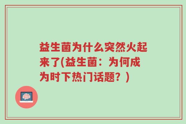 益生菌为什么突然火起来了(益生菌:为何成为时下热门话题?)-第1张图片-超越 益生菌为什么突然火起来了(益生菌:为何成为时下热门话题?)-第1张图片-超越