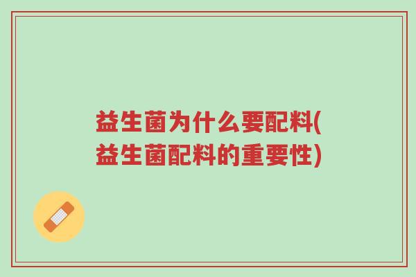 益生菌为什么要配料(益生菌配料的重要性)-第1张图片-超越 益生菌为什么要配料(益生菌配料的重要性)-第1张图片-超越