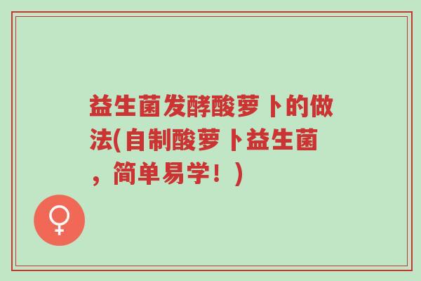 益生菌发酵酸萝卜的做法(自制酸萝卜益生菌,简单易学!)-第1张图片-超越 益生菌发酵酸萝卜的做法(自制酸萝卜益生菌,简单易学!)-第1张图片-超越