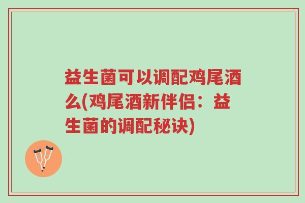 益生菌可以调配鸡尾酒么(鸡尾酒新伴侣:益生菌的调配秘诀)-第1张图片-超越 益生菌可以调配鸡尾酒么(鸡尾酒新伴侣:益生菌的调配秘诀)-第1张图片-超越