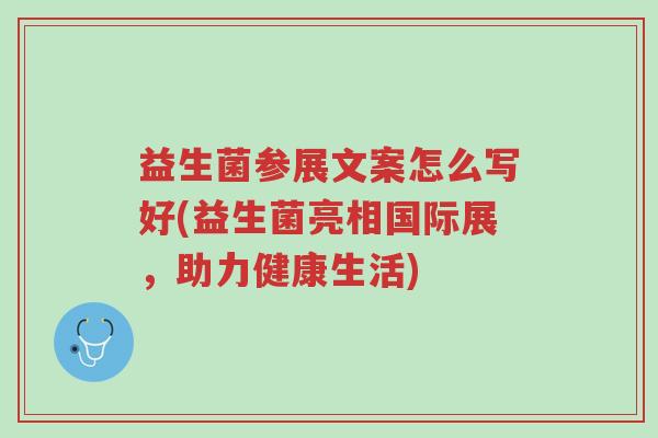 益生菌参展文案怎么写好(益生菌亮相国际展,助力健康生活)-第1张图片-超越 益生菌参展文案怎么写好(益生菌亮相国际展,助力健康生活)-第1张图片-超越