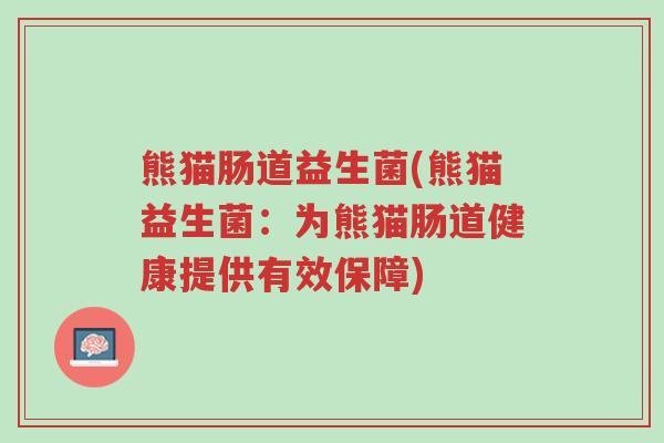 熊猫肠道益生菌(熊猫益生菌:为熊猫肠道健康提供有效保障)-第1张图片-超越 熊猫肠道益生菌(熊猫益生菌:为熊猫肠道健康提供有效保障)-第1张图片-超越