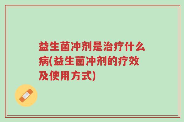 益生菌冲剂是治疗什么病(益生菌冲剂的疗效及使用方式)-第1张图片-超越 益生菌冲剂是治疗什么病(益生菌冲剂的疗效及使用方式)-第1张图片-超越