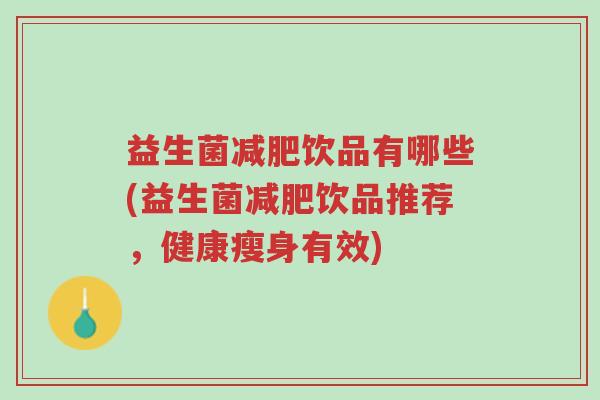 益生菌减肥饮品有哪些(益生菌减肥饮品推荐,健康瘦身有效)-第1张图片-超越 益生菌减肥饮品有哪些(益生菌减肥饮品推荐,健康瘦身有效)-第1张图片-超越