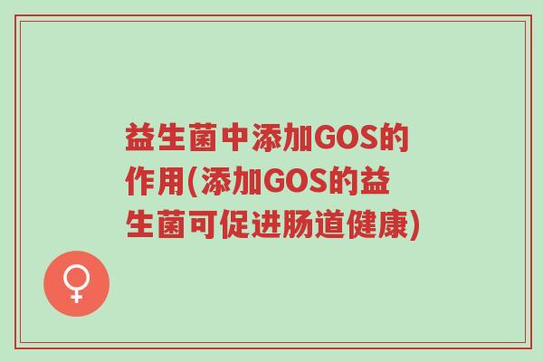 益生菌中添加GOS的作用(添加GOS的益生菌可促进肠道健康)-第1张图片-超越 益生菌中添加GOS的作用(添加GOS的益生菌可促进肠道健康)-第1张图片-超越