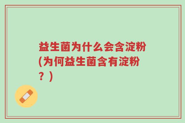 益生菌为什么会含淀粉(为何益生菌含有淀粉?)-第1张图片-超越 益生菌为什么会含淀粉(为何益生菌含有淀粉?)-第1张图片-超越