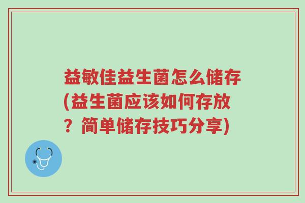 益敏佳益生菌怎么储存(益生菌应该如何存放?简单储存技巧分享)-第1张图片-超越 益敏佳益生菌怎么储存(益生菌应该如何存放?简单储存技巧分享)-第1张图片-超越