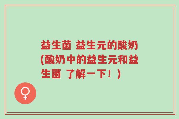 益生菌 益生元的酸奶(酸奶中的益生元和益生菌 了解一下!)-第1张图片-超越 益生菌 益生元的酸奶(酸奶中的益生元和益生菌 了解一下!)-第1张图片-超越