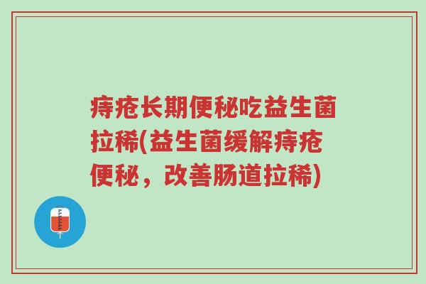 痔疮长期便秘吃益生菌拉稀(益生菌缓解痔疮便秘,改善肠道拉稀)-第1张图片-超越 痔疮长期便秘吃益生菌拉稀(益生菌缓解痔疮便秘,改善肠道拉稀)-第1张图片-超越
