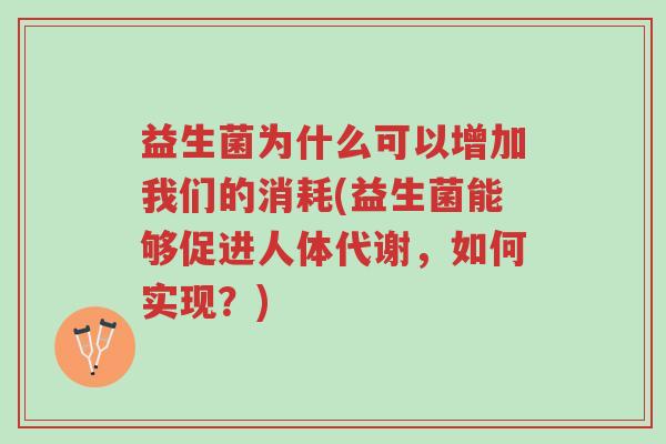 益生菌为什么可以增加我们的消耗(益生菌能够促进人体代谢,如何实现?)-第1张图片-超越 益生菌为什么可以增加我们的消耗(益生菌能够促进人体代谢,如何实现?)-第1张图片-超越