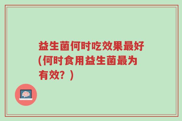 益生菌何时吃效果最好(何时食用益生菌最为有效?)-第1张图片-超越 益生菌何时吃效果最好(何时食用益生菌最为有效?)-第1张图片-超越