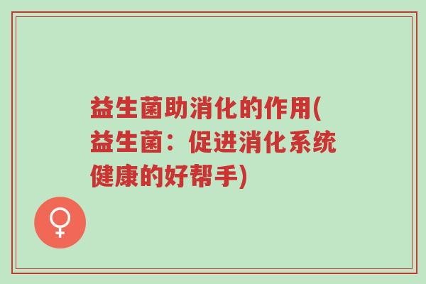 益生菌助消化的作用(益生菌:促进消化系统健康的好帮手)-第1张图片-超越 益生菌助消化的作用(益生菌:促进消化系统健康的好帮手)-第1张图片-超越
