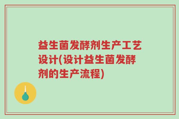 益生菌发酵剂生产工艺设计(设计益生菌发酵剂的生产流程)-第1张图片-超越 益生菌发酵剂生产工艺设计(设计益生菌发酵剂的生产流程)-第1张图片-超越